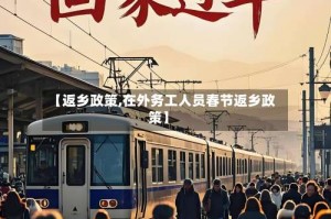 【返乡政策,在外务工人员春节返乡政策】