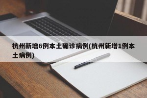 浙江新增3例本土确诊〃浙江新增一例本土病例详情