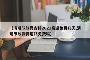 「清明节高速免费吗2022年」〃清明节高速免费?