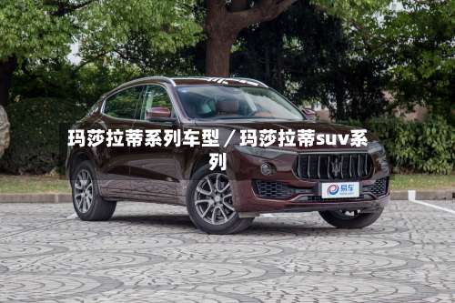 玛莎拉蒂系列车型/玛莎拉蒂suv系列-第1张图片