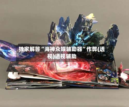独家解答“海神众娱辅助器		”作弊(透视)透视辅助-第3张图片
