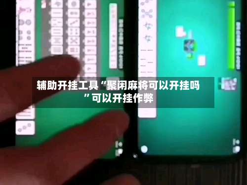 辅助开挂工具“聚闲麻将可以开挂吗	”可以开挂作弊-第1张图片
