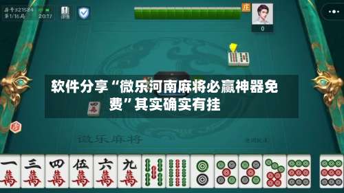 软件分享“微乐河南麻将必赢神器免费	”其实确实有挂-第1张图片