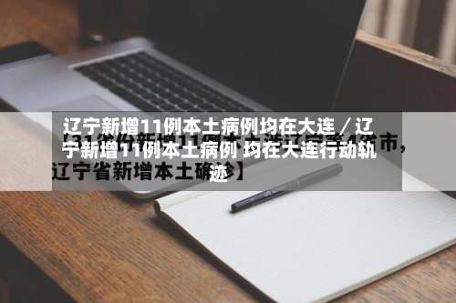 辽宁新增11例本土病例均在大连/辽宁新增11例本土病例 均在大连行动轨迹-第2张图片
