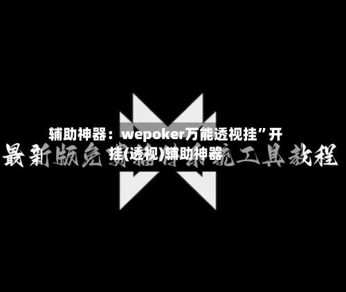 辅助神器：wepoker万能透视挂	”开挂(透视)辅助神器-第1张图片