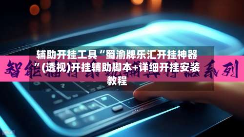 辅助开挂工具“蜀渝牌乐汇开挂神器”(透视)开挂辅助脚本+详细开挂安装教程-第1张图片