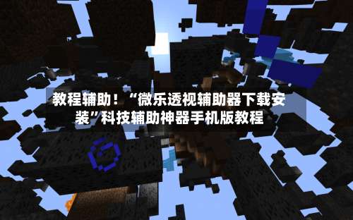 教程辅助！“微乐透视辅助器下载安装	”科技辅助神器手机版教程-第1张图片