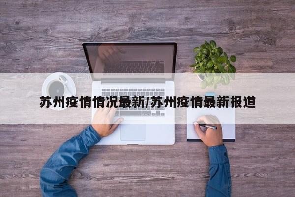 苏州疫情情况最新/苏州疫情最新报道