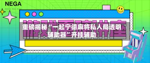 重磅揭秘“一起宁德麻将私人局透明辅助器	”开挂辅助-第1张图片