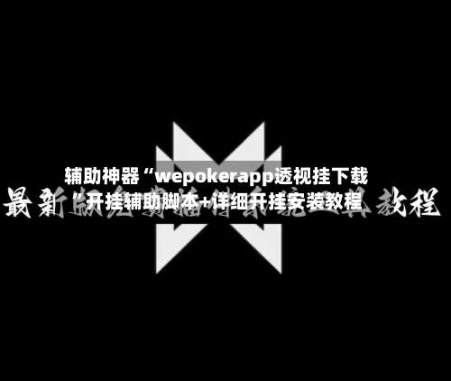 辅助神器“wepokerapp透视挂下载		”开挂辅助脚本+详细开挂安装教程-第2张图片