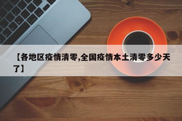 【各地区疫情清零,全国疫情本土清零多少天了】