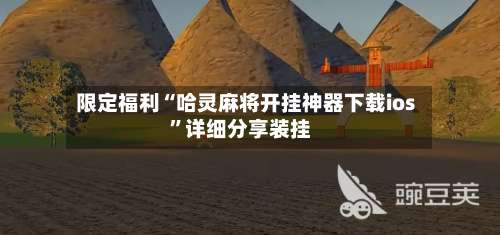 限定福利“哈灵麻将开挂神器下载ios	”详细分享装挂-第2张图片