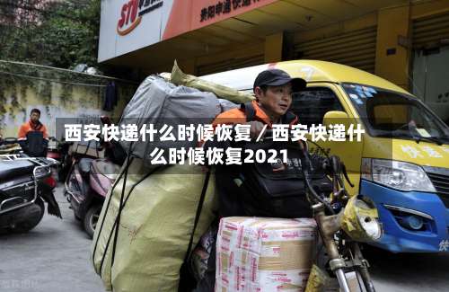 西安快递什么时候恢复/西安快递什么时候恢复2021-第2张图片