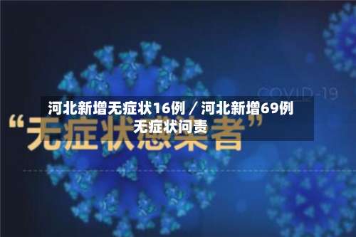 河北新增无症状16例/河北新增69例无症状问责-第2张图片