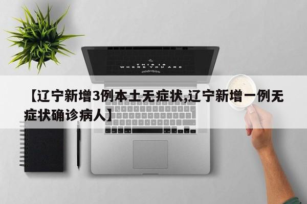 辽宁新增本土2例无症状感染6例〃辽宁新增本土2例无症状感染6例病例-第3张图片
